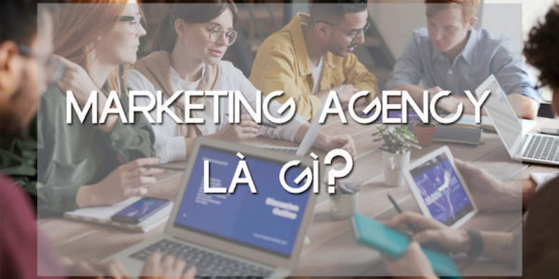 Khái niệm: Agency Marketing - Agency là gì?